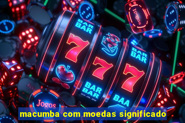 macumba com moedas significado